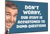 Don't Worry Our Staff Is Accustomed To Dumb Questions Funny Poster-null-Mounted Poster