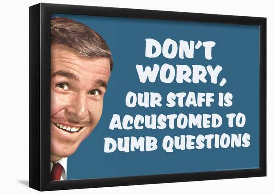 Don't Worry Our Staff Is Accustomed To Dumb Questions Funny Poster-null-Framed Poster