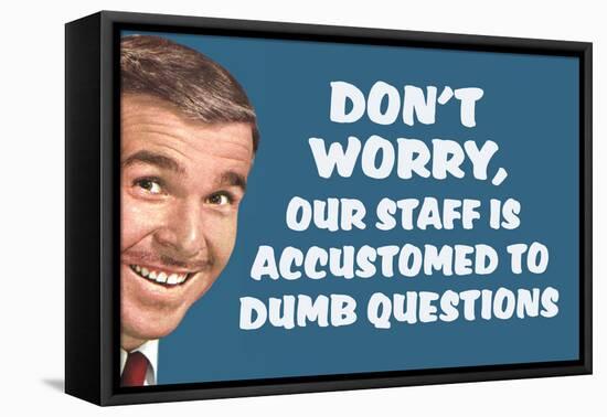 Don't Worry Our Staff Is Accustomed To Dumb Questions  - Funny Poster-Ephemera-Framed Stretched Canvas