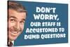 Don't Worry Our Staff Is Accustomed To Dumb Questions  - Funny Poster-Ephemera-Stretched Canvas