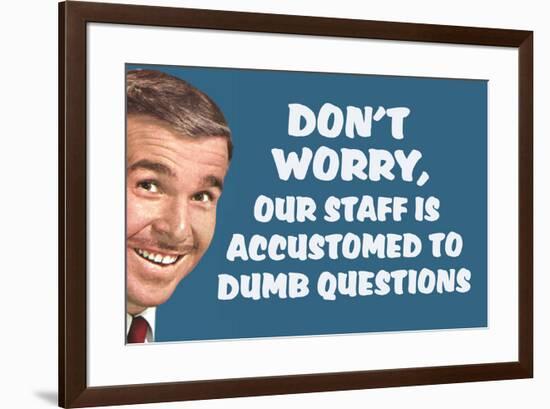 Don't Worry Our Staff Is Accustomed To Dumb Questions  - Funny Poster-Ephemera-Framed Poster