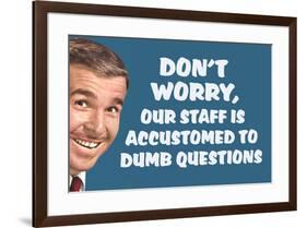 Don't Worry Our Staff Is Accustomed To Dumb Questions  - Funny Poster-Ephemera-Framed Poster