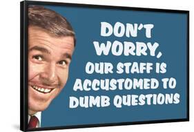 Don't Worry Our Staff Is Accustomed To Dumb Questions  - Funny Poster-Ephemera-Framed Poster