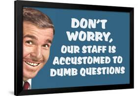 Don't Worry Our Staff Is Accustomed To Dumb Questions  - Funny Poster-Ephemera-Framed Poster