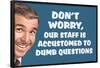 Don't Worry Our Staff Is Accustomed To Dumb Questions Funny Poster-Ephemera-Framed Poster