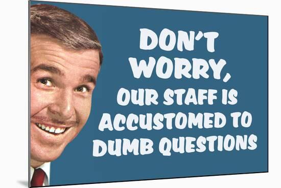 Don't Worry Our Staff Is Accustomed To Dumb Questions Funny Poster-Ephemera-Mounted Poster