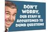 Don't Worry Our Staff Is Accustomed To Dumb Questions Funny Poster-Ephemera-Mounted Poster