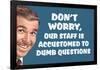Don't Worry Our Staff Is Accustomed To Dumb Questions Funny Poster-Ephemera-Framed Poster