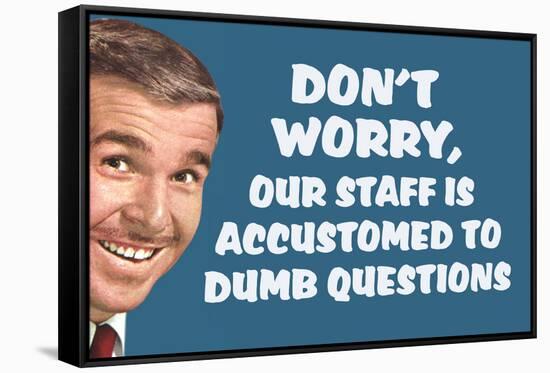 Don't Worry Our Staff Is Accustomed To Dumb Questions Funny Poster-Ephemera-Framed Stretched Canvas