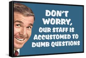 Don't Worry Our Staff Is Accustomed To Dumb Questions Funny Poster-Ephemera-Framed Stretched Canvas