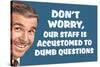 Don't Worry Our Staff Is Accustomed To Dumb Questions Funny Poster-Ephemera-Stretched Canvas
