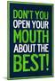 Don't You Open Your Mouth About the Best!-null-Mounted Poster