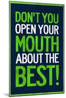 Don't You Open Your Mouth About the Best!-null-Mounted Poster