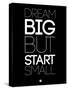 Dream Big But Start Small 1-NaxArt-Stretched Canvas