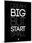 Dream Big But Start Small 1-NaxArt-Mounted Art Print