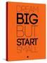 Dream Big But Start Small 2-NaxArt-Stretched Canvas