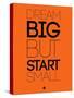 Dream Big But Start Small 2-NaxArt-Stretched Canvas