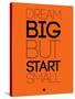 Dream Big But Start Small 2-NaxArt-Stretched Canvas