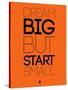 Dream Big But Start Small 2-NaxArt-Stretched Canvas