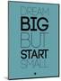 Dream Big But Start Small 3-NaxArt-Mounted Premium Giclee Print