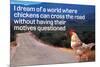 Dream Of Chicken Crossing Road Without Motives Questioned  - Funny Poster-Ephemera-Mounted Poster