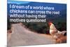Dream Of Chicken Crossing Road Without Motives Questioned Funny Poster-Ephemera-Mounted Poster