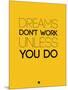 Dreams Don't Work Unless You Do 1-NaxArt-Mounted Art Print