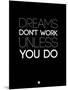 Dreams Don't Work Unless You Do 2-NaxArt-Mounted Art Print