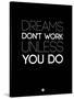 Dreams Don't Work Unless You Do 2-NaxArt-Stretched Canvas