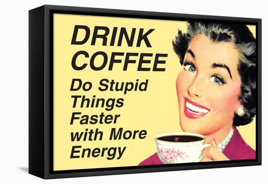 Drink Coffee Do Stupid Things With More Energy  - Funny Poster-Ephemera-Framed Stretched Canvas