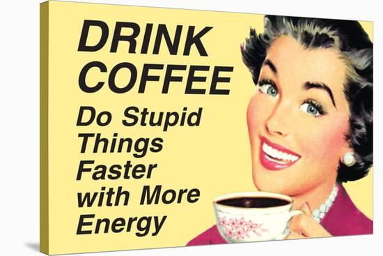 Drink Coffee Do Stupid Things With More Energy Funny Poster-Ephemera-Stretched Canvas