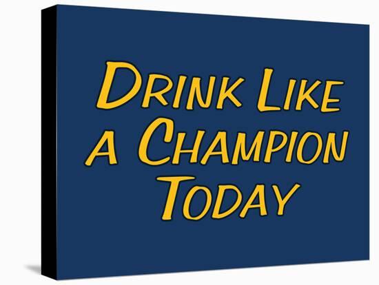 Drink Like A Champion Today-null-Stretched Canvas