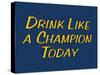 Drink Like A Champion Today-null-Stretched Canvas