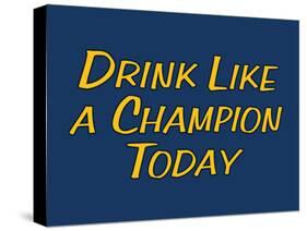 Drink Like A Champion Today-null-Stretched Canvas