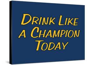 Drink Like A Champion Today-null-Stretched Canvas