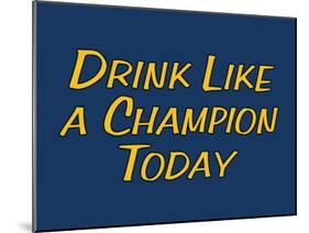 Drink Like A Champion Today-null-Mounted Poster