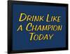 Drink Like A Champion Today-null-Framed Poster