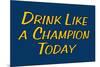 Drink Like A Champion Today-null-Mounted Art Print