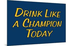 Drink Like A Champion Today-null-Mounted Art Print