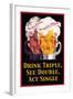 Drink Triple, See Double, Act Single-null-Framed Art Print