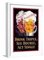 Drink Triple, See Double, Act Single-null-Framed Art Print