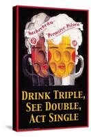Drink Triple, See Double, Act Single-null-Stretched Canvas