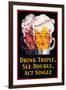 Drink Triple, See Double, Act Single-null-Framed Art Print