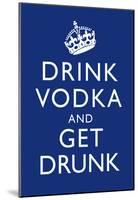 Drink Vodka and Get Drunk Poster-null-Mounted Poster