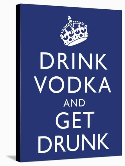 Drink Vodka and Get Drunk Poster-null-Stretched Canvas