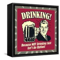 Drinking! Because Not Drinking Just Isn't an Option!-Retrospoofs-Framed Stretched Canvas