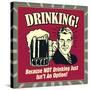 Drinking! Because Not Drinking Just Isn't an Option!-Retrospoofs-Stretched Canvas