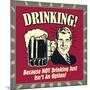 Drinking! Because Not Drinking Just Isn't an Option!-Retrospoofs-Mounted Poster