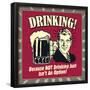 Drinking! Because Not Drinking Just Isn't an Option!-Retrospoofs-Framed Poster