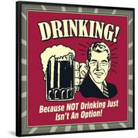 Drinking! Because Not Drinking Just Isn't an Option!-Retrospoofs-Framed Poster